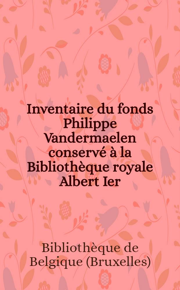 Inventaire du fonds Philippe Vandermaelen conservé à la Bibliothèque royale Albert Ier
