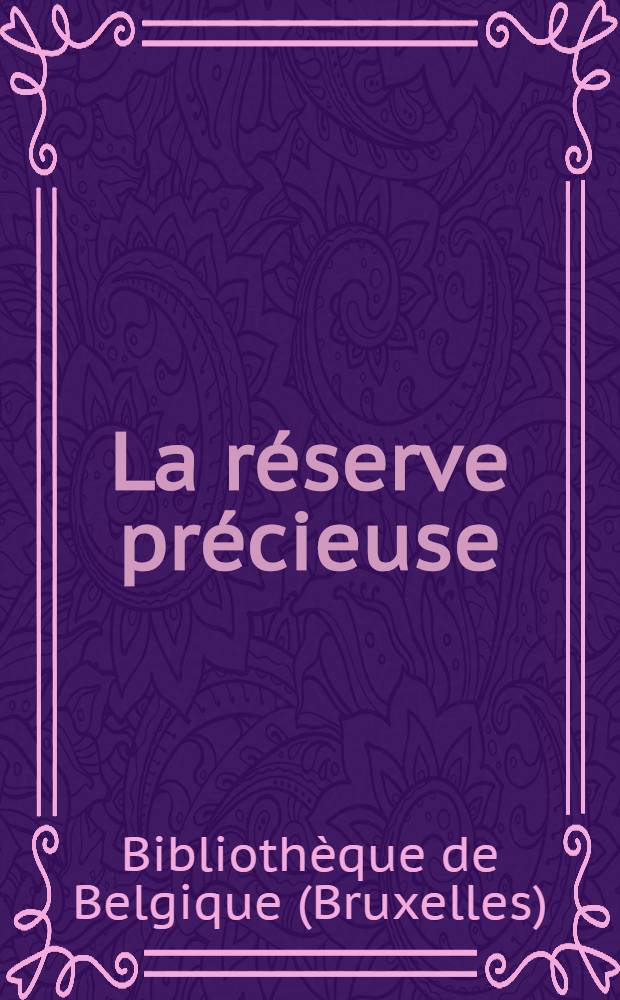 La réserve précieuse : Naissance d'un départment de la Bibliothèque royale : Catalogue
