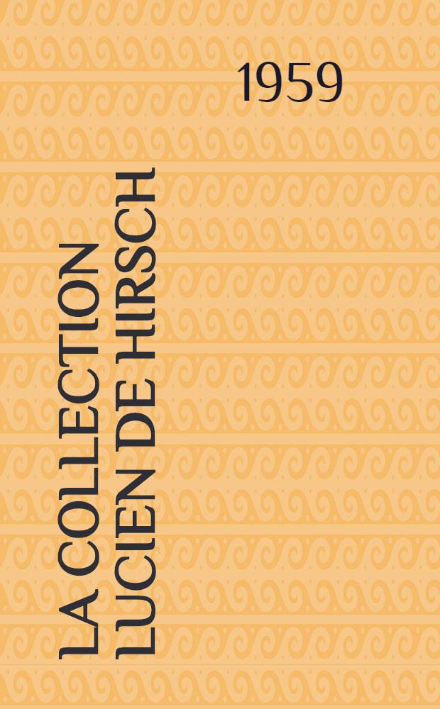La collection Lucien de Hirsch : Catalogue des monnaies grecques. [1] : Texte
