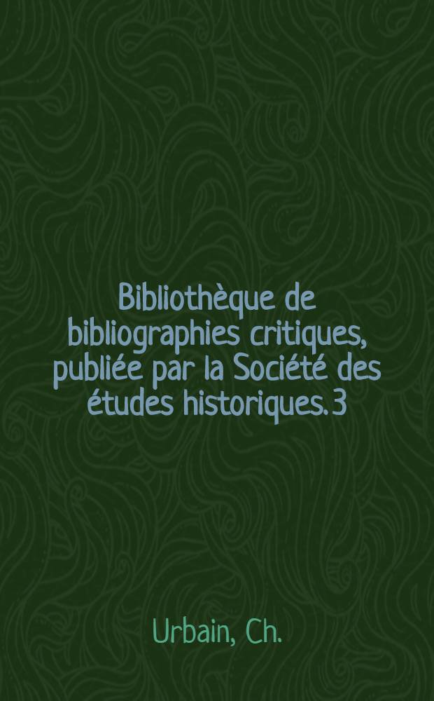 Bibliothèque de bibliographies critiques, publiée par la Société des études historiques. 3 : Bossuet