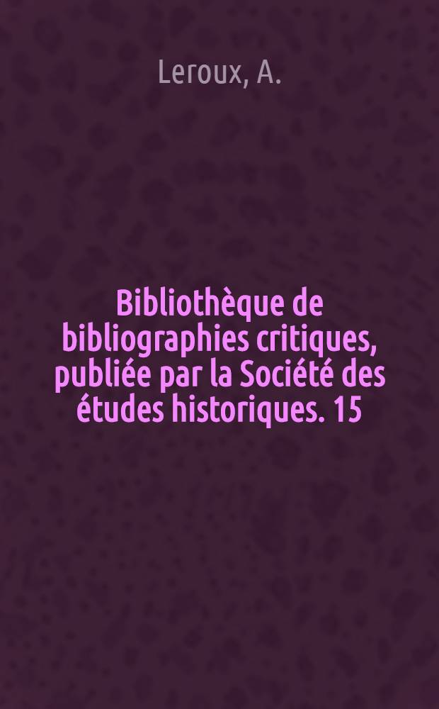 Bibliothèque de bibliographies critiques, publiée par la Société des études historiques. 15 : Les conflits entre la France & l'Empire pendant le moyen-âge