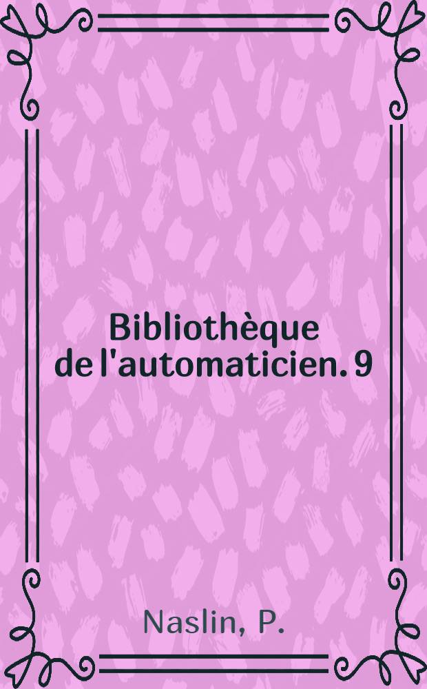 Bibliothèque de l'automaticien. 9 : Circuits, logiques et automatismes à séquences