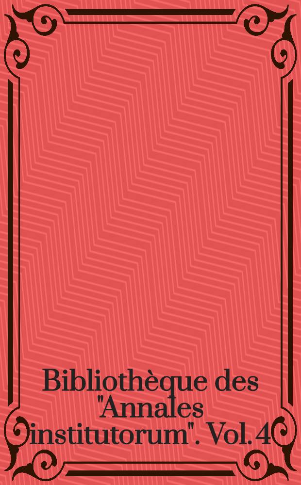 Bibliothèque des "Annales institutorum". Vol. 4 : Guide international des archives