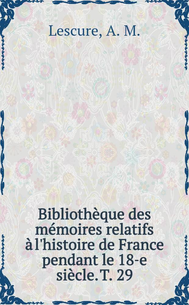 Bibliothèque des mémoires relatifs à l'histoire de France pendant le 18-e siècle. T. 29 : Mémoires sur les journées révolutionnaires et les coups d'état ...