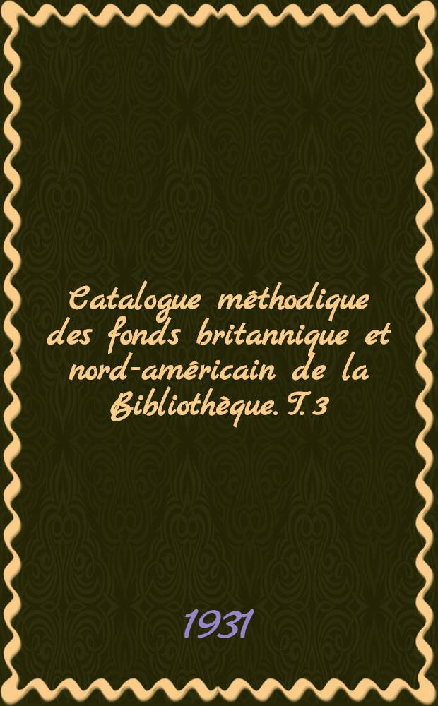 Catalogue méthodique des fonds britannique et nord-américain de la Bibliothèque. T. 3 : L'Empire britannique la Grande-Bretagne et la guerre