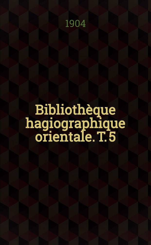 Bibliothèque hagiographique orientale. T. 5 : Vie et office de saint Euthyme le jeune