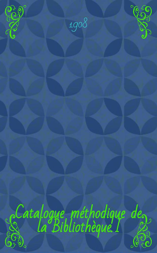 Catalogue m&eacute;thodique de la Biblioth&egrave;que. I : Impressions du XVIe si&egrave;cle relatives &agrave; l'histoire de Paris et de la France