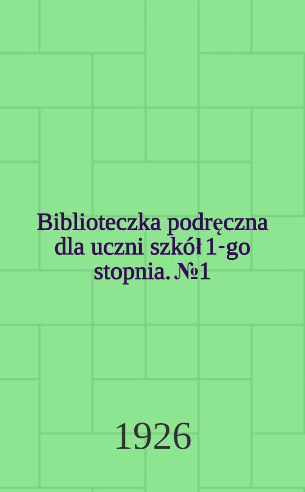 Biblioteczka podręczna dla uczni szkół 1-go stopnia. № 1 : Młody gieograf