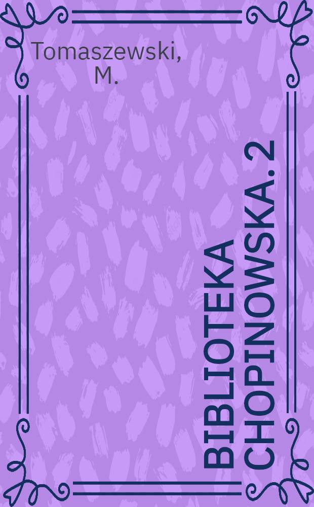 Biblioteka Chopinowska. 2 : Kompozytorzy polscy o Fryderyku Chopinie
