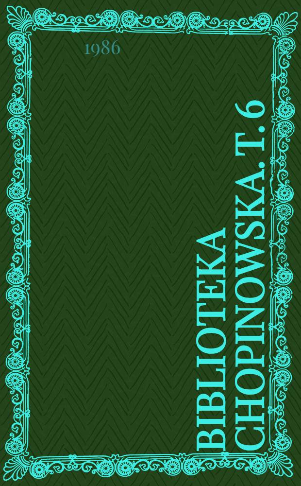 Biblioteka Chopinowska. T. 6 : Fryderik Chopin i utwory jego muzyczne