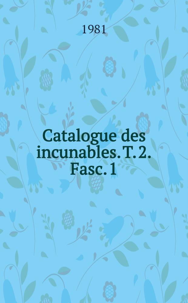Catalogue des incunables. T. 2. Fasc. 1 : H - L