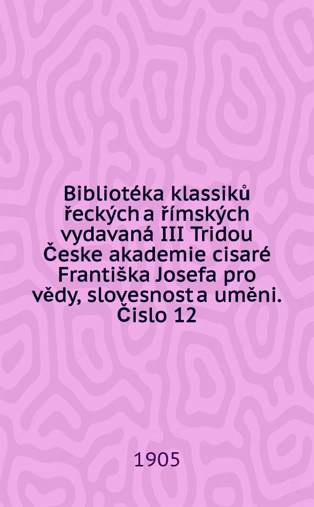 Bibliot&eacute;ka klassiků řeck&yacute;ch a ř&iacute;msk&yacute;ch vydavan&aacute; III Tridou Česke akademie cisar&eacute; Franti&scaron;ka Josefa pro vědy, slovesnost a uměni. Čislo 12 : Homerus ; Homerova Ilias