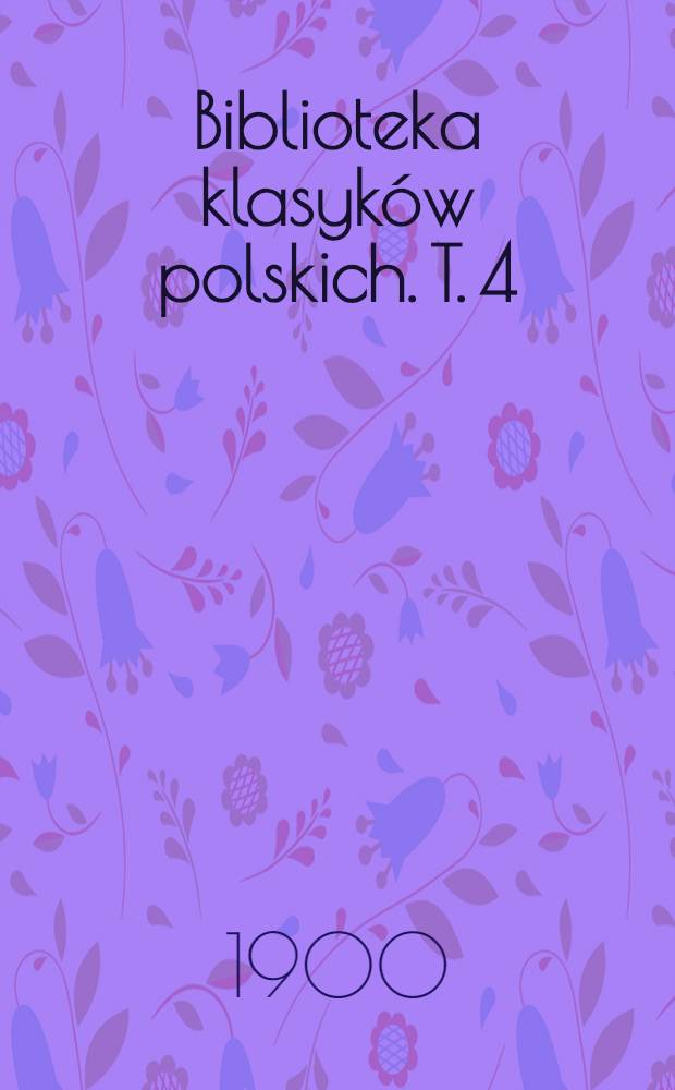 Biblioteka klasyków polskich. T. 4 : Dzieła zbiorowe Seweryna Goszczyńskiego