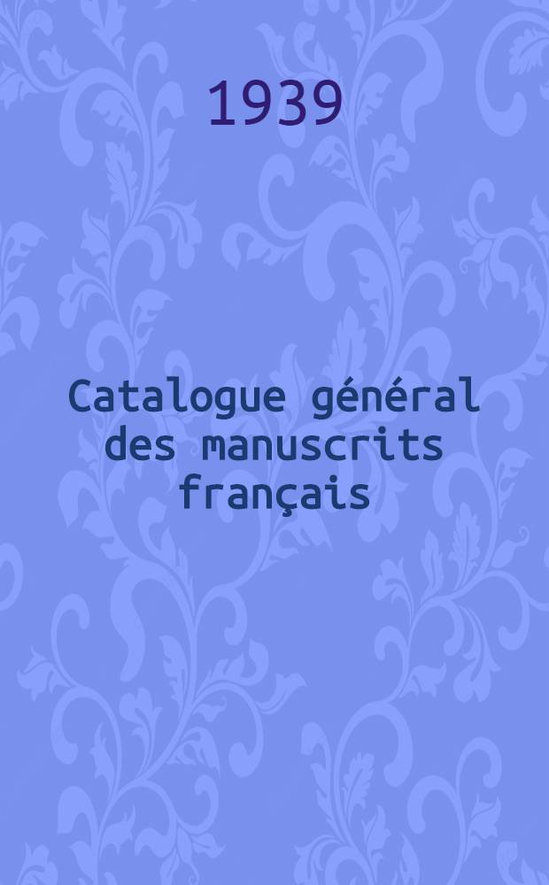 Catalogue général des manuscrits français : Table générale alphabétique des ancien et nouveaux fonds (N-os 1-33264) et des nouvelles acquisitions (N-os 1-10000). T. 5 : N à R