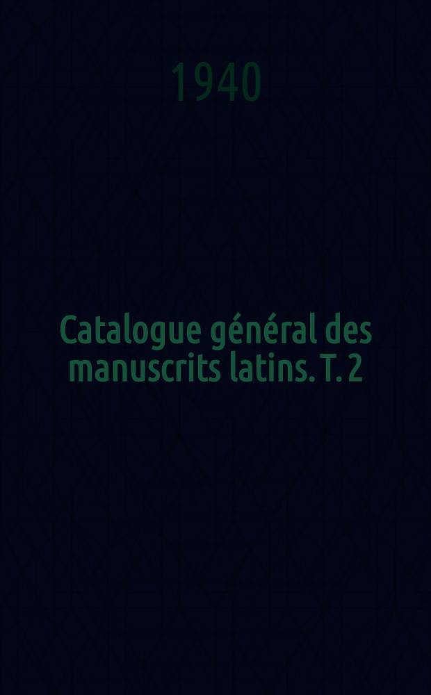 Catalogue général des manuscrits latins. T. 2 : Nos 1439-2692