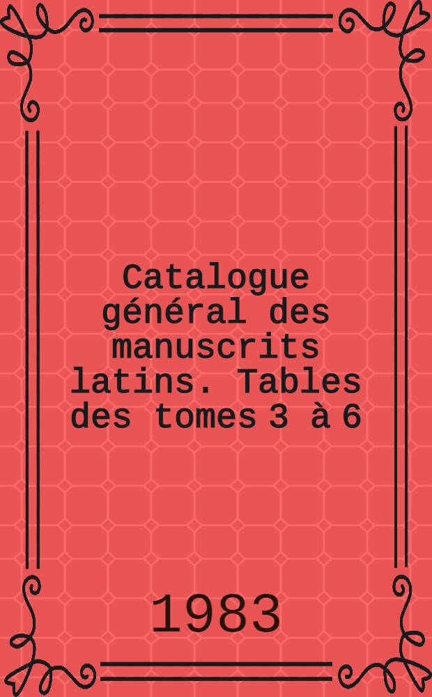 Catalogue général des manuscrits latins. Tables des tomes 3 à 6 (N 2693 à 3775B). Pt. 2 : Table des incipit
