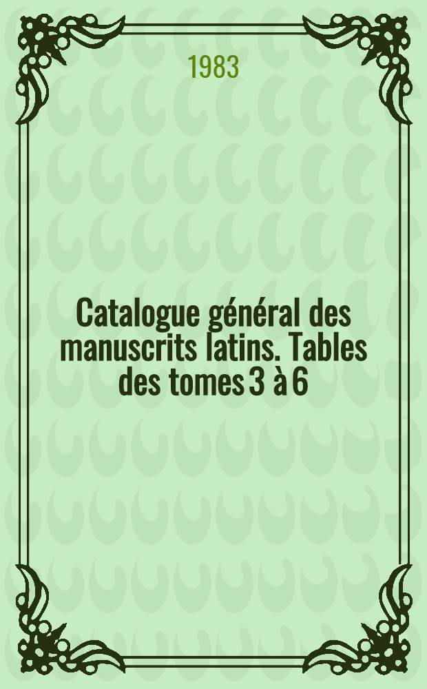 Catalogue général des manuscrits latins. Tables des tomes 3 à 6 (N 2693 à 3775B). Pt. 2 : Table des incipit