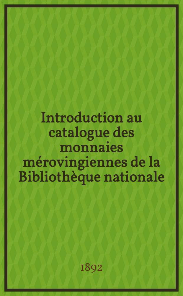 Introduction au catalogue des monnaies mérovingiennes de la Bibliothèque nationale
