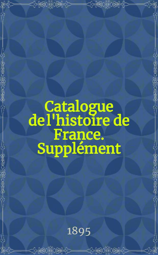 Catalogue de l'histoire de France. Suppl&eacute;ment : Histoire constitutionnelle
