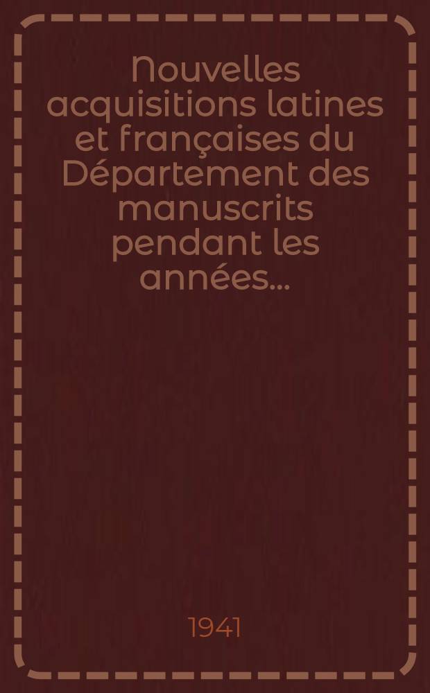 Nouvelles acquisitions latines et françaises du Département des manuscrits pendant les années .. : Inventaire sommaire. 1936/1940
