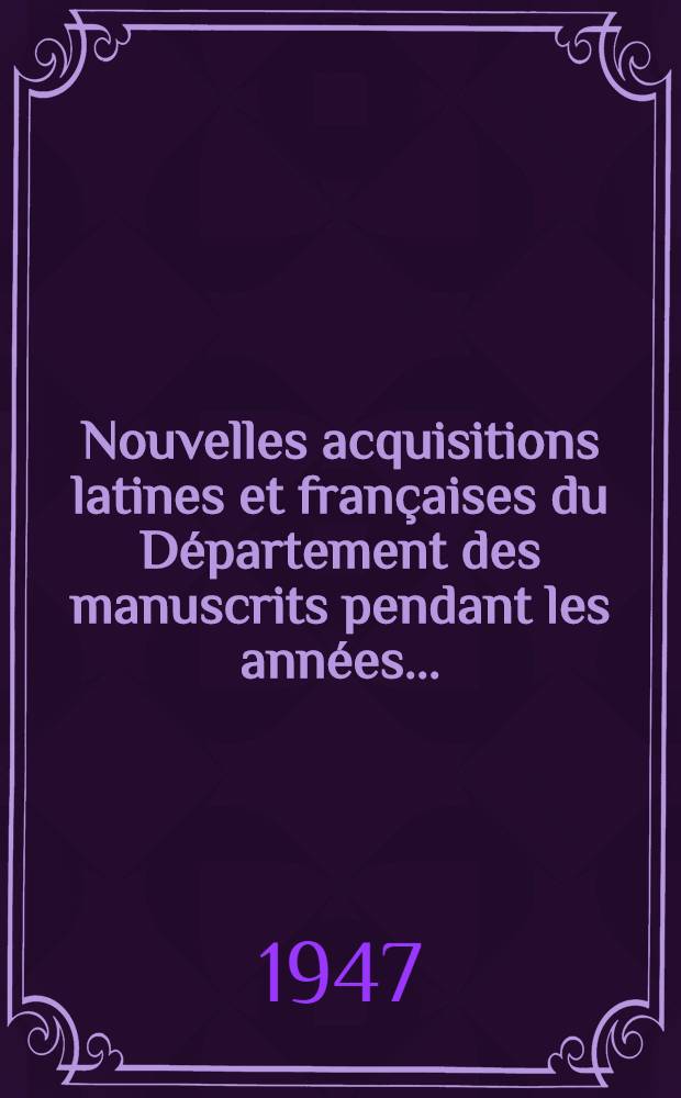 Nouvelles acquisitions latines et françaises du Département des manuscrits pendant les années .. : Inventaire sommaire. 1941/1945