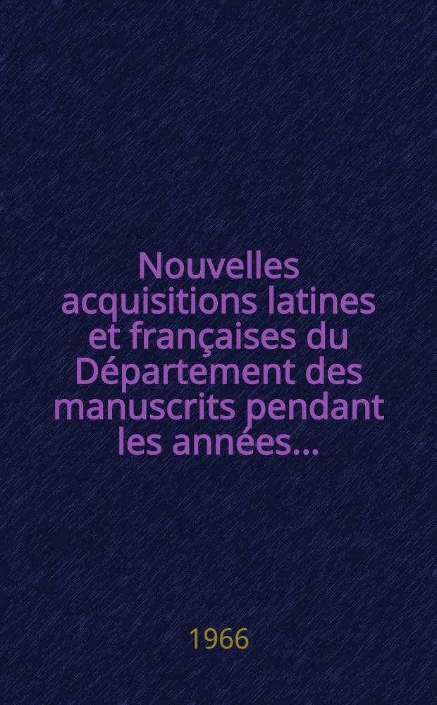 Nouvelles acquisitions latines et françaises du Département des manuscrits pendant les années .. : Inventaire sommaire. 1958/1964