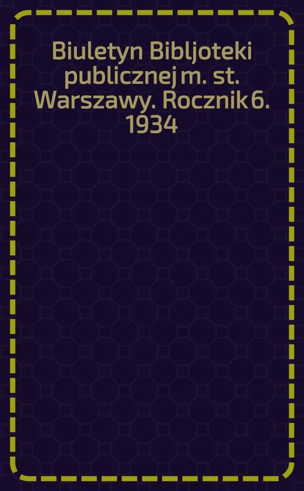 Biuletyn Bibljoteki publicznej m. st. Warszawy. Rocznik 6. 1934/35. N 1/2, 3/5, 6/8, 9/11, 12