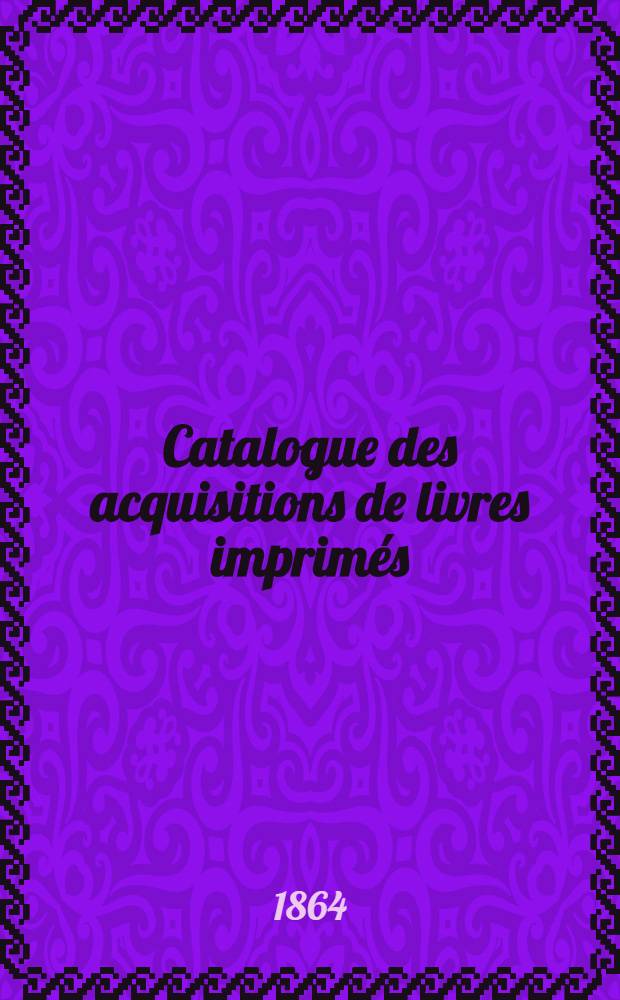 Catalogue des acquisitions de livres imprimés