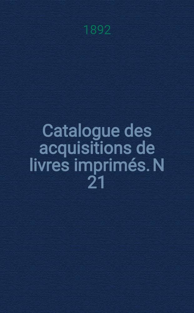 Catalogue des acquisitions de livres imprimés. N 21 : Pendant les années 1884-1890
