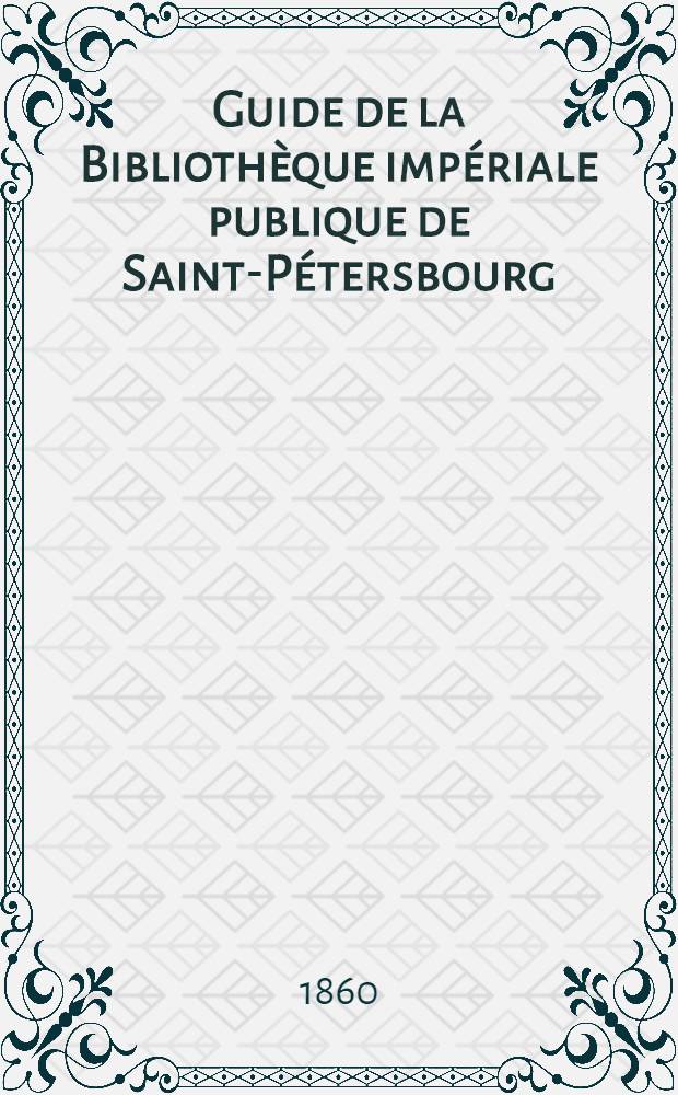 ... Guide de la Bibliothèque impériale publique de Saint-Pétersbourg