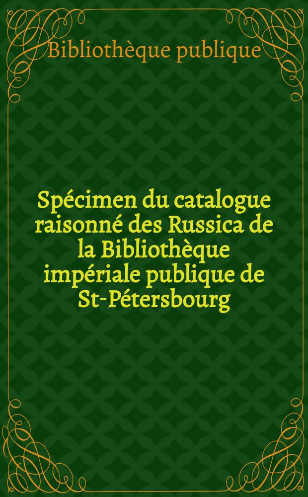 Sp&eacute;cimen du catalogue raisonn&eacute; des Russica de la Biblioth&egrave;que imp&eacute;riale publique de St-P&eacute;tersbourg : Publications concernant A. D. Menchikow