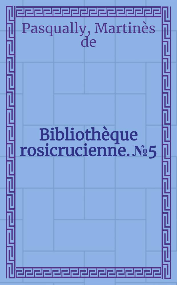 Bibliothèque rosicrucienne. № 5 : Traité de la reintégration des êtres