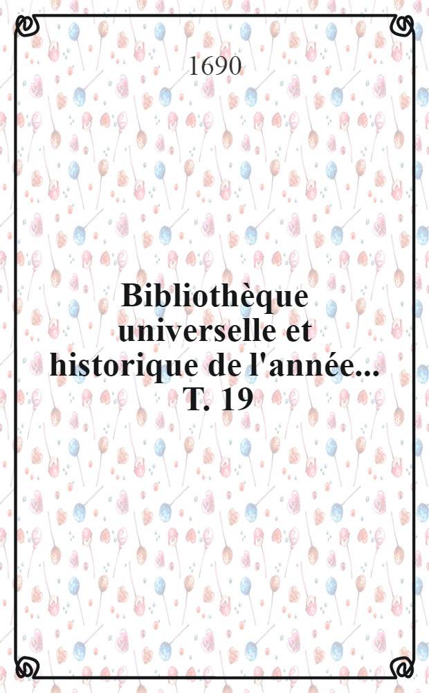 Bibliothèque universelle et historique de l'année ... T. 19 : 1690