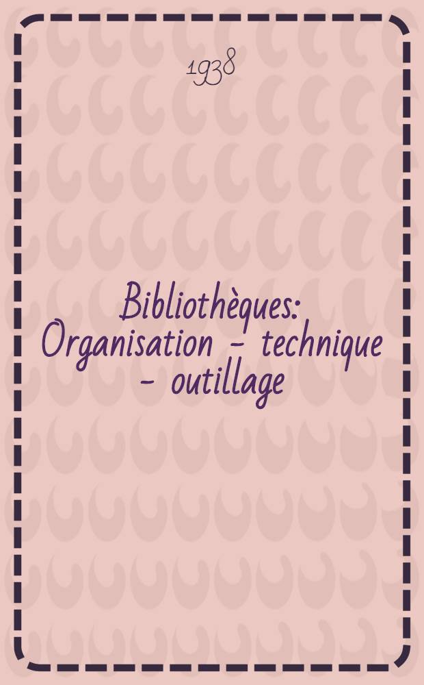 Bibliothèques : Organisation - technique - outillage