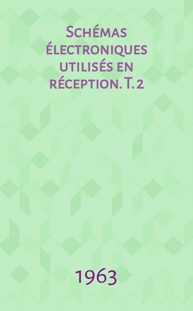 Schémas électroniques utilisés en réception. T. 2 : Détection et circuits H. F. - Dispositifs spéciaux