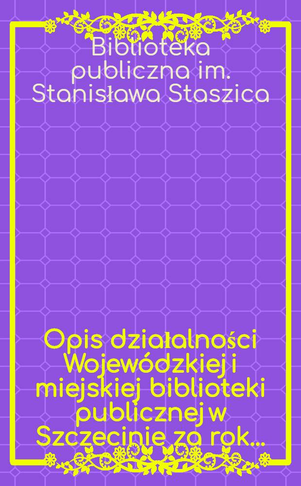 Opis działalności Wojewódzkiej i miejskiej biblioteki publicznej w Szczecinie za rok ...