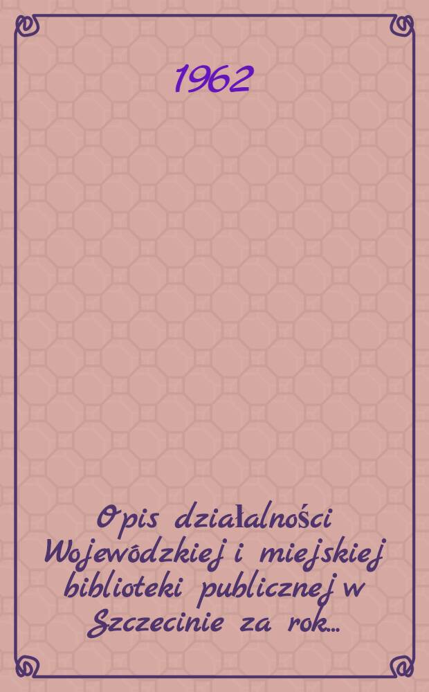 Opis działalności Wojewódzkiej i miejskiej biblioteki publicznej w Szczecinie za rok ..