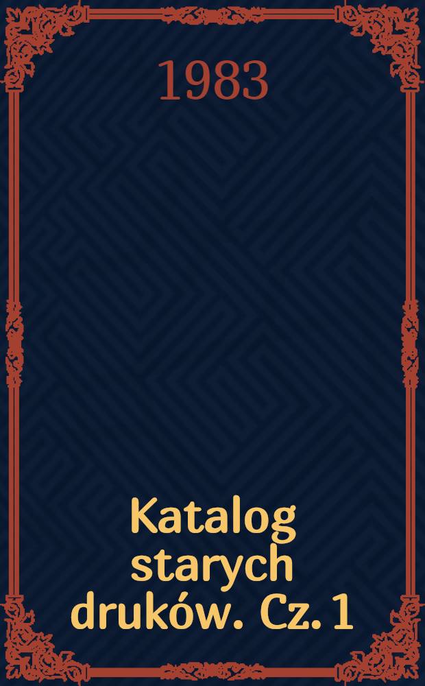 Katalog starych druków. Cz. 1 : Polonica XVI wieku