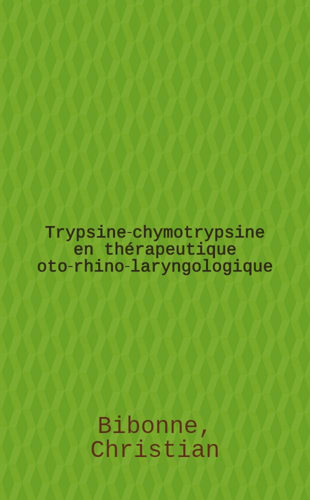 Trypsine-chymotrypsine en thérapeutique oto-rhino-laryngologique : Thèse ..