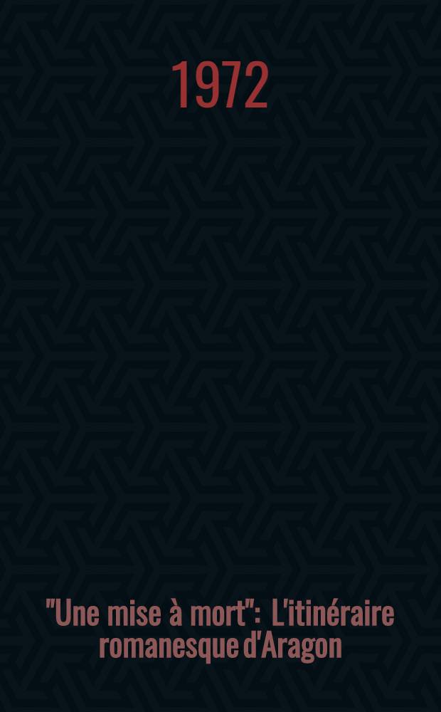 "Une mise à mort" : L'itinéraire romanesque d'Aragon : Essai