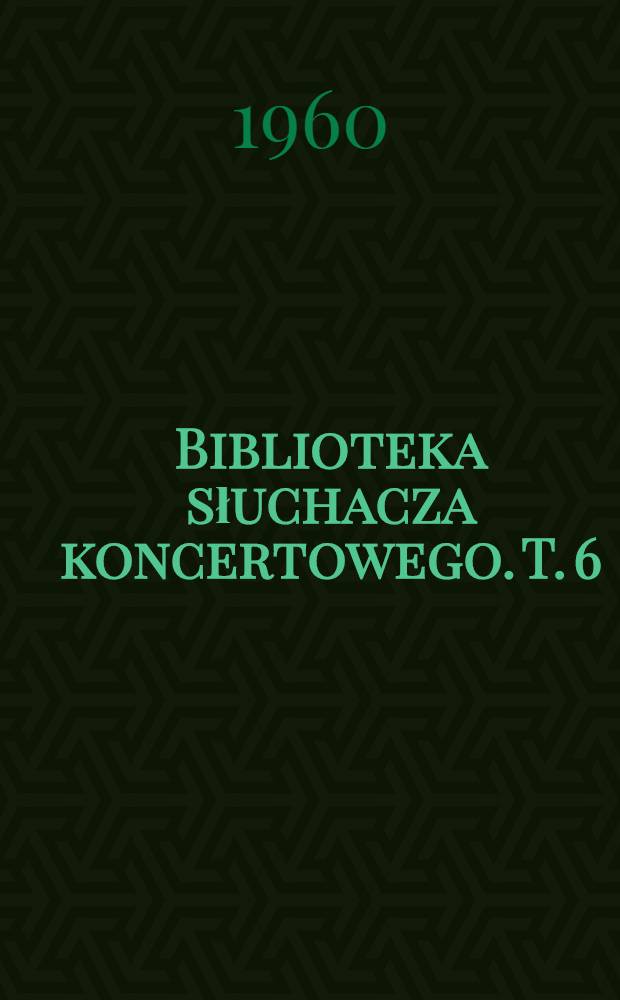 Biblioteka słuchacza koncertowego. T. 6 : Ignacy Jan Paderewski