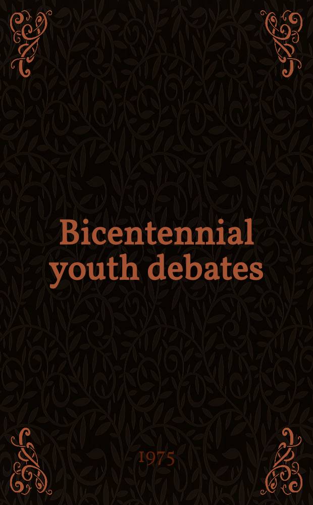 Bicentennial youth debates : Issue analysis : Introductory essays, excerpted documents, and selected bibliographies to promote a national dialogue for America's bicentennial