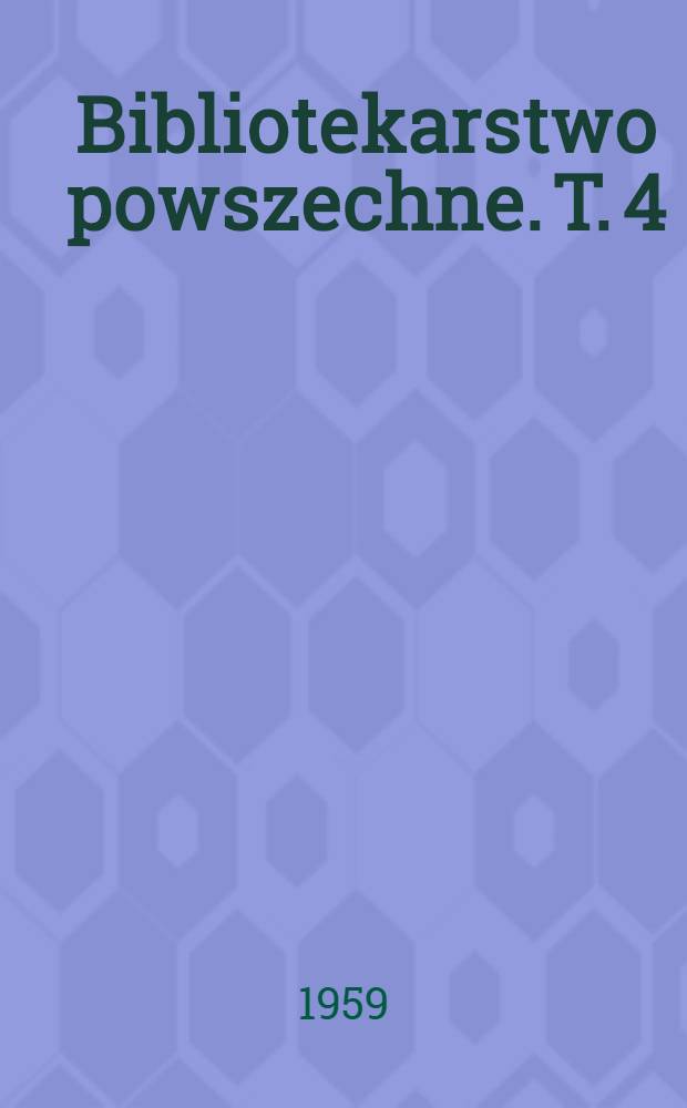 Bibliotekarstwo powszechne. T. 4 : Historia książki i bibliotek oraz ich stan obecny w Polsce