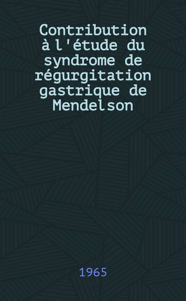 Contribution à l'étude du syndrome de régurgitation gastrique de Mendelson : À propos de 5 observations : Thèse