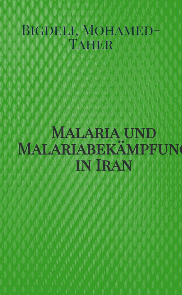 Malaria und Malariabekämpfung in Iran : Inaug.-Diss. ... einer ... Med. Fakultät der ... Univ. zu Tübingen