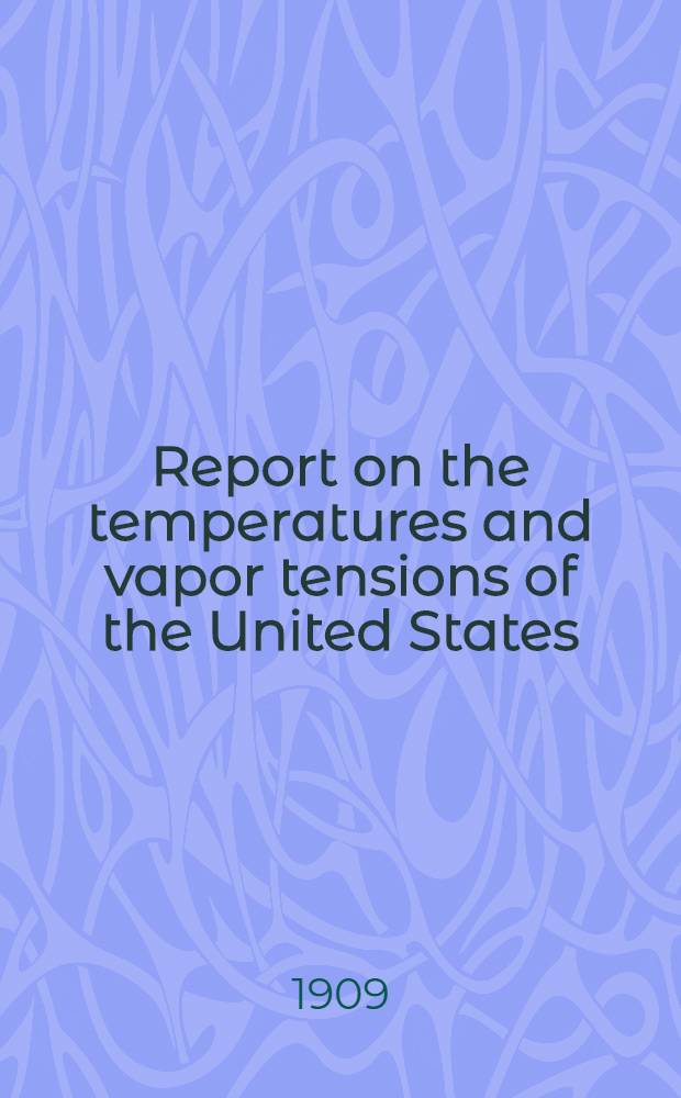 Report on the temperatures and vapor tensions of the United States : Reduced to a homogeneous system of 24 hourly observations for the 33-year interval, 1873-1905