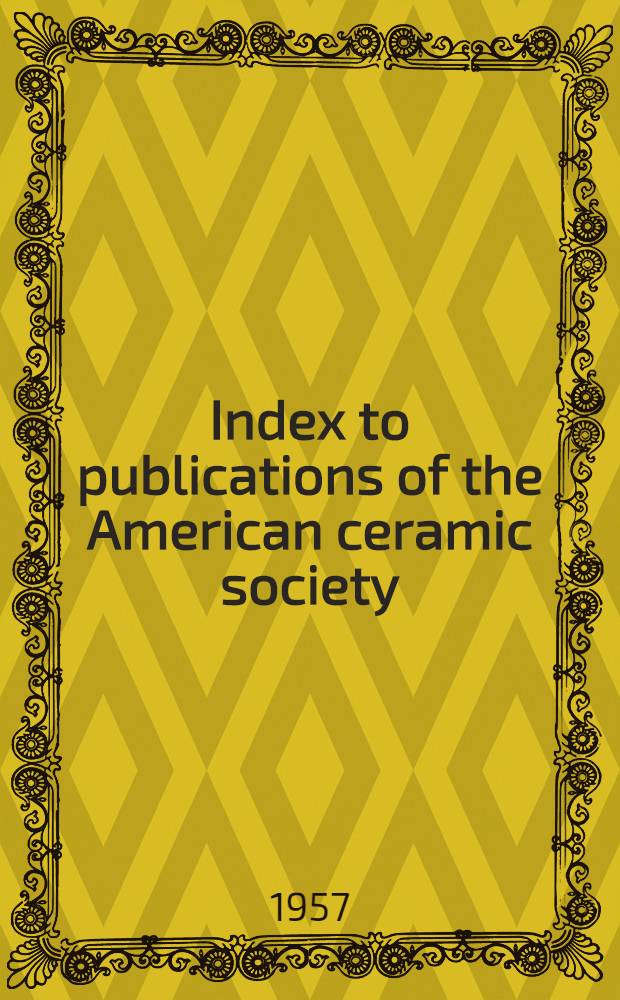 Index to publications of the American ceramic society : Journal of the American ceramic society, 1918-1955, the American ceramic society Bulletin, 1922-1955