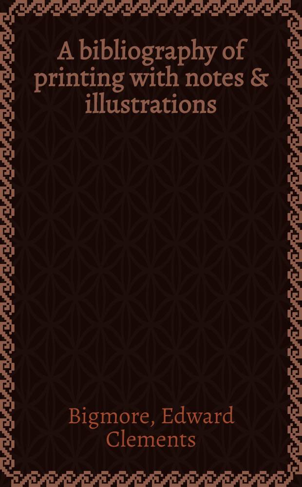 A bibliography of printing with notes & illustrations : Vol. 1-3