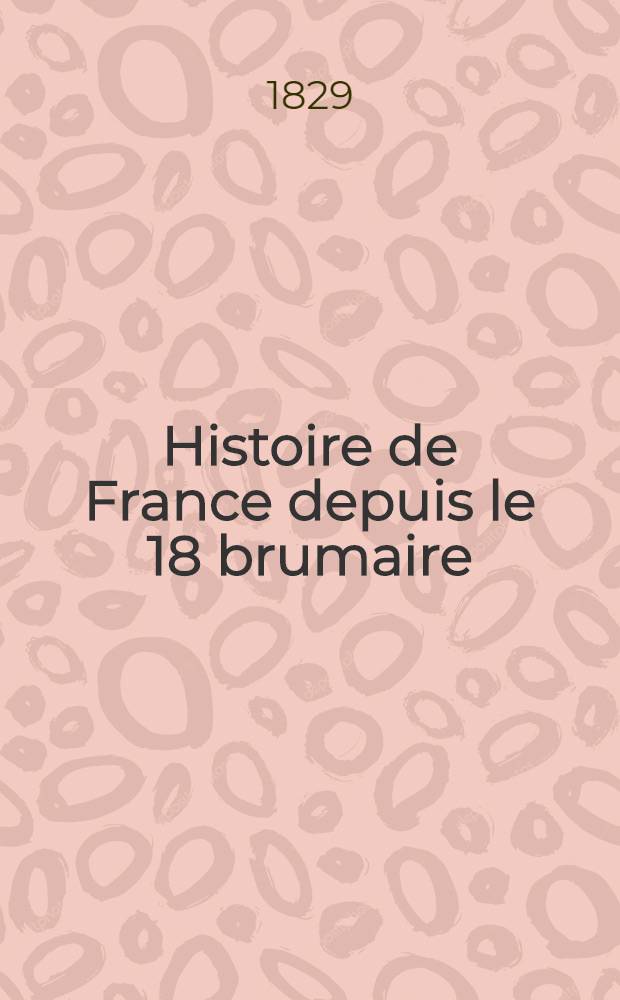 Histoire de France depuis le 18 brumaire (novembre 1799) jusqu'à la paix de Tilsitt (juillet 1807) : T. 1-6