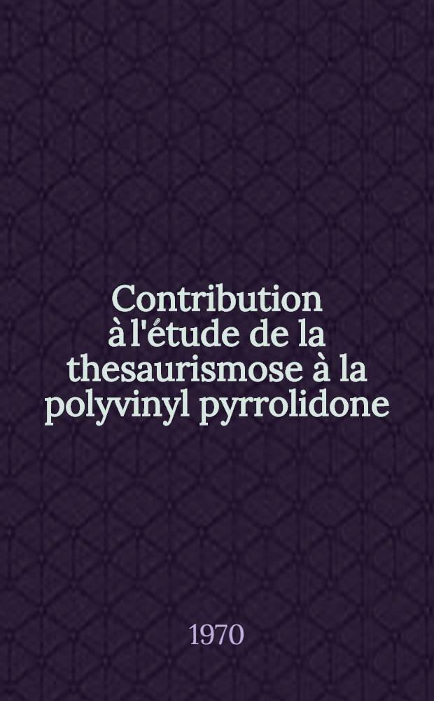 Contribution à l'étude de la thesaurismose à la polyvinyl pyrrolidone : À propos de 3 nouveaux cas de thesaurismose cutanée. (Maladie de Dupont et Lachapelle) : Thèse